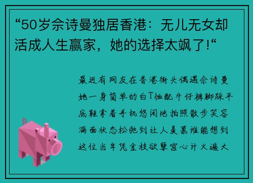 “50岁佘诗曼独居香港：无儿无女却活成人生赢家，她的选择太飒了!“